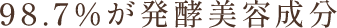 98.7％が発酵美容成分